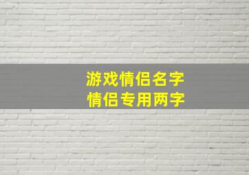 游戏情侣名字 情侣专用两字